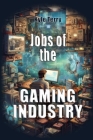 Jobs of the Gaming Industry: Breaking into Gaming By Kyle Terry Cover Image