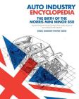 Auto Industry Encyclopedia: The birth of the Morris Mini Minor 850: The fascinating and intriguing history of the world's unique car by changing t By Seta Whitby, Gordon Whitby Cover Image