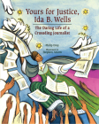 Yours for Justice, Ida B. Wells: The Daring Life of a Crusading Journalist By Philip Dray, Stephen Alcorn (Illustrator) Cover Image