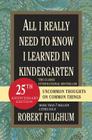 All I Really Need to Know I Learned in Kindergarten: Fifteenth Anniversary Edition Reconsidered, Revised, & Expanded With Twenty-Five New Essays By Robert Fulghum Cover Image
