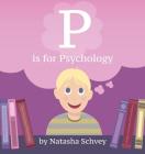 P is for Psychology By Natasha Schvey Cover Image