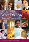 What Do I Say?: Talking with Patients about Spirituality By Elizabeth Johnston-Taylor Cover Image