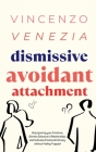 Dismissive Avoidant Attachment: Stop Ignoring your Emotions, Shorten Distance in Relationships and Cultivate Emotional Intimacy without Feeling Trappe By Vincenzo Venezia Cover Image