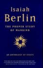 The Proper Study of Mankind: An Anthology of Essays By Isaiah Berlin, Henry Hardy (Editor), Roger Hausheer (Editor), Noel Annan (Foreword by), Roger Hausheer (Foreword by) Cover Image