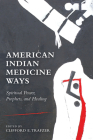 American Indian Medicine Ways: Spiritual Power, Prophets, and Healing By Clifford E. Trafzer (Editor) Cover Image