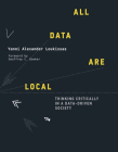 All Data Are Local: Thinking Critically in a Data-Driven Society By Yanni Alexander Loukissas Cover Image