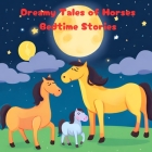 Dreamy Tales of Horses: Bedtime Stories: Stories for 2-3s, 4-6s and 7-8s. Part of the Read With Me Series Cover Image