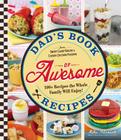 Dad's Book Of Awesome Recipes: From Sweet Candy Bacon to Cheesy Chicken Fingers, 100+ Recipes the Whole Family Will Enjoy! Cover Image