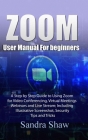Zoom User manual for beginners: A Step by Step Guide to Using Zoom for Video Conferencing, Virtual Meetings, Webinars and Live Stream; Including Illus Cover Image