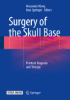 Surgery of the Skull Base: Practical Diagnosis and Therapy By Alexander König (Editor), Uwe Spetzger (Editor) Cover Image