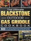 The Ultimate Blackstone Outdoor Gas Griddle Cookbook: 600 Easy, Vibrant & Mouthwatering Griddle Grilling Recipes for Anyone Who Wants to Have An Amazi Cover Image