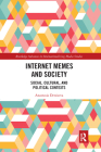 Internet Memes and Society: Social, Cultural, and Political Contexts (Routledge Advances in Internationalizing Media Studies) By Anastasia Denisova Cover Image
