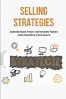 Selling Strategies: Understand Your Customers' Needs And Increase Your Sales: Good At Sell Cover Image
