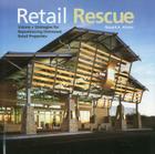 Retail Rescue: Visions + Strategies for Repositioning Distressed Retail Properties Cover Image