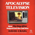 Apocalypse Television: How the Day After Helped End the Cold War Cover Image