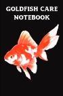 Goldfish Care Notebook: Customized Compact Aquarium Logging Book, Thoroughly Formatted, Great For Tracking & Scheduling Routine Maintenance, I By Fishcraze Books Cover Image