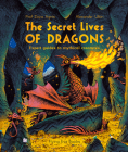 The Secret Lives of Dragons: Expert Guides to Mythical Creatures (The Secret Lives Series) By Professor Zoya Agnis, Alexander Utkin (Illustrator) Cover Image