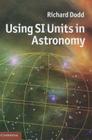 Using SI Units in Astronomy By Richard Dodd Cover Image
