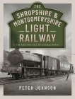 The Shropshire & Montgomeryshire Light Railway: The Rise and Fall of a Rural Byway Cover Image