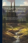 The Lake Superior Iron Ore Annual: 1913- Official Figures On Shipments by Mines, Ranges and Ports Together With Complete Statistics Bearing On the the By Iron Trade Review Cover Image