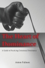 The Heart of Dominance: a guide to practicing consensual dominance By Anton Fulmen Cover Image