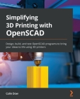 Simplifying 3D Printing with OpenSCAD: Design, build, and test OpenSCAD programs to bring your ideas to life using 3D printers Cover Image