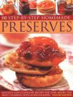50 Step by Step Homemade Preserves: Delicious, Easy-To-Follow Recipes for Jams, Jellies and Sweet Conserves, with 240 Photographs Cover Image