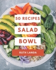 50 Salad Bowl Recipes: More Than a Salad Bowl Cookbook Cover Image