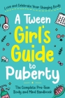 A Tween Girl's Guide to Puberty: Love and Celebrate Your Changing Body. The Complete Body and Mind Handbook for Young Girls By Abby Swift Cover Image