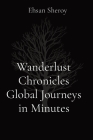 Wanderlust Chronicles Global Journeys in Minutes By Ehsan Sheroy Cover Image