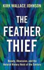 The Feather Thief: Beauty, Obsession, and the Natural History Heist of the Century Cover Image