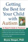 Getting the Best for Your Child with Autism: An Expert's Guide to Treatment By Bryna Siegel, Phd Cover Image
