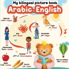 My Bilingual Picture Book - Arabic English: More than 150 words, translated from English to Arabic with a simple phonetic spelling Cover Image