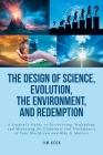 The Design of Science, Evolution, the Environment, and Redemption: A Student's Guide to Discovering, Defending, and Measuring the Usefulness and Truth By Jim Keck Cover Image