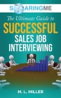 SoaringME The Ultimate Guide to Successful Sales Job Interviewing By M. L. Miller Cover Image