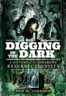 Digging in the Dark: A History of the Yorkshire Resurrectionists By Ben Johnson Cover Image