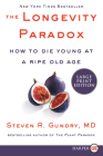The Longevity Paradox: How to Die Young at a Ripe Old Age (The Plant Paradox #4) By Dr. Steven R. Gundry, MD Cover Image