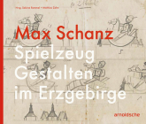 Max Schanz: Spielzeug Gestalten Im Erzgebirge Cover Image