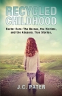 Recycled Childhood: Foster Care: The Heroes, the Victims, and the Abusers. True Stories. Cover Image