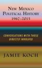 New Mexico Political History, 1967-2015: Conversations with Those Directly Involved By Jamie Koch Cover Image