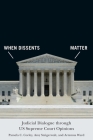 When Dissents Matter: Judicial Dialogue Through Us Supreme Court Opinions (Constitutionalism and Democracy) By Pamela C. Corley, Amy Steigerwalt, Artemus Ward Cover Image