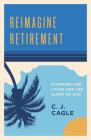 Reimagine Retirement: Planning and Living for the Glory of God By C.J. Cagle Cover Image
