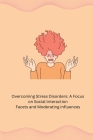 Overcoming Stress Disorders: A Focus on Social Interaction Facets and Moderating Influences Cover Image