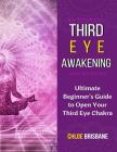 Third Eye Awakening: Ultimate Beginner's Guide to Open Your Third Eye Chakra (Activate and Decalcify Pineal Gland, 3rd Eye, Expand Mind Pow By Chloe Brisbane Cover Image