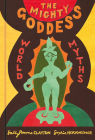 The Mighty Goddess: World Myths By Sally Pomme Clayton, Sophie Herxheimer (Illustrator) Cover Image