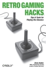 Retro Gaming Hacks: Tips & Tools for Playing the Classics By Chris Kohler Cover Image