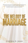 The Melody of Marriage: A Musical Journey Through the Song of Solomon to Invite Couples to Grow in Christ, Connection, Communication, and Comm By Cynthia Denise Jones Cover Image
