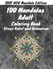 2021 NEW Mandalas Adult Coloring Book Stress Relief and Relaxation: An Adult Coloring Book Featuring 100 of the World's Most Beautiful Mandalas for St By Mandalascolor Flowerbook Cover Image