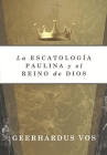 La Escatologia Paulina y el Reino de Dios By Elioth R. Fonseca (Translator), Jaime D. Caballero (Editor), Geerhardus Vos Cover Image