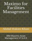 Maximo for Facilities Management: IBM Maximo Asset Management V7.6.0.9 By Abdul Hakim Khan Cover Image